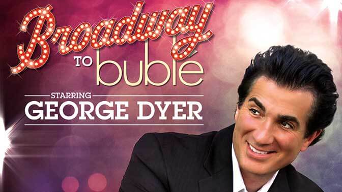 Broadway to Buble starring George Dyer